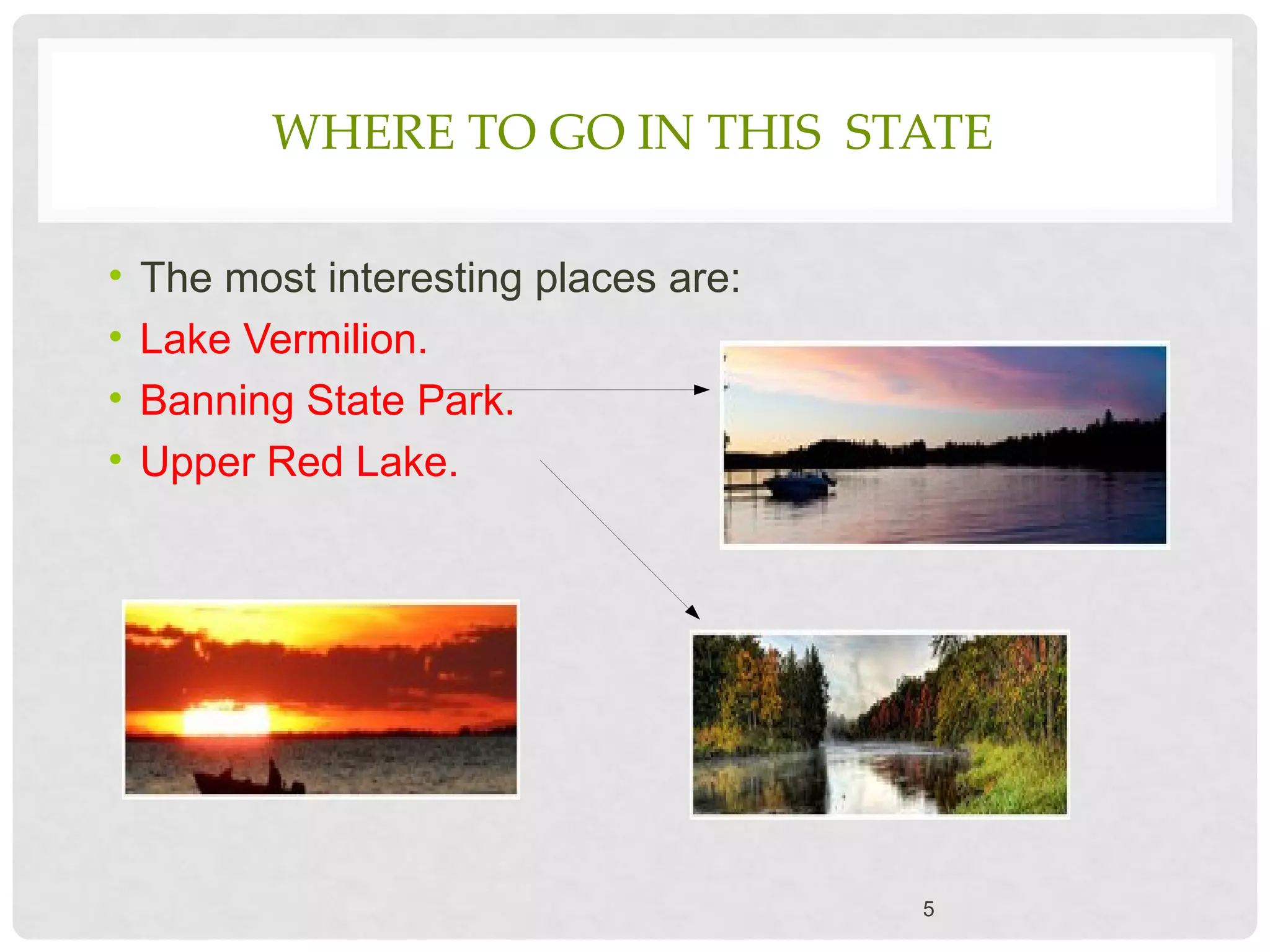 WHERE TO GO IN THIS STATE
• The most interesting places are:
• Lake Vermilion.
• Banning State Park.
• Upper Red Lake.
5
