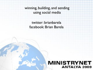 winning, building, and sending
     using social media

     twitter: brianbarela
   facebook: Brian Barela
 