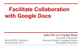 Facilitate Collaboration
with Google Docs

Julie Chi and Crystal Rose
MinneTESOL Conference
November 9th, 2013

University of Minnesota
Minnesota English Language Program
Minneapolis, Minnesota

 