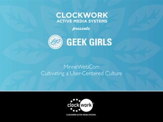 MinneWebCon:
Cultivating a User-Centered Culture
 