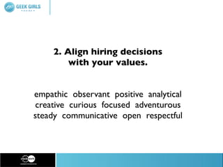 2. Align hiring decisions
         with your values.


empathic observant positive analytical
creative curious focused adventurous
steady communicative open respectful
 