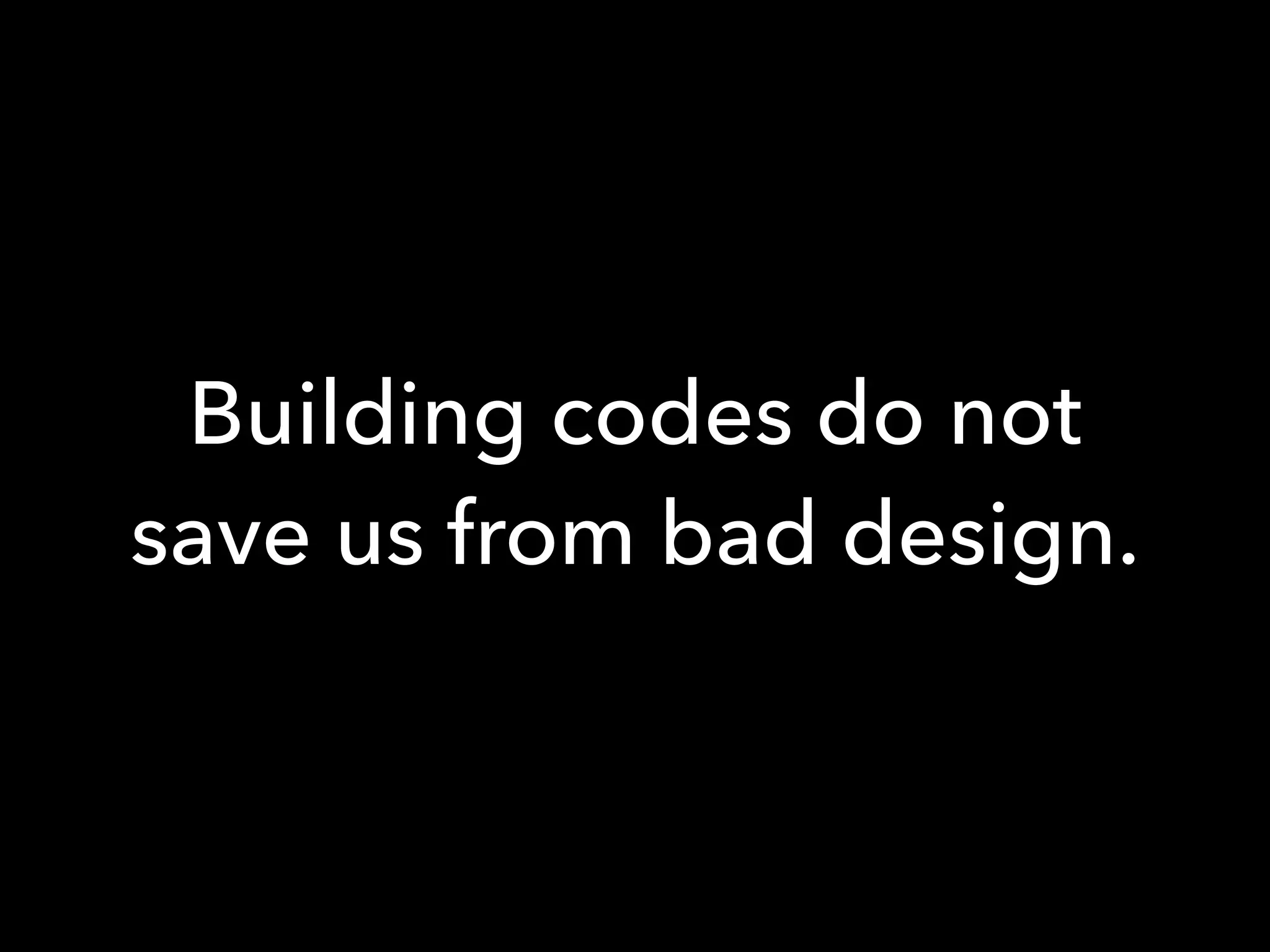 Building codes do not
save us from bad design.
 