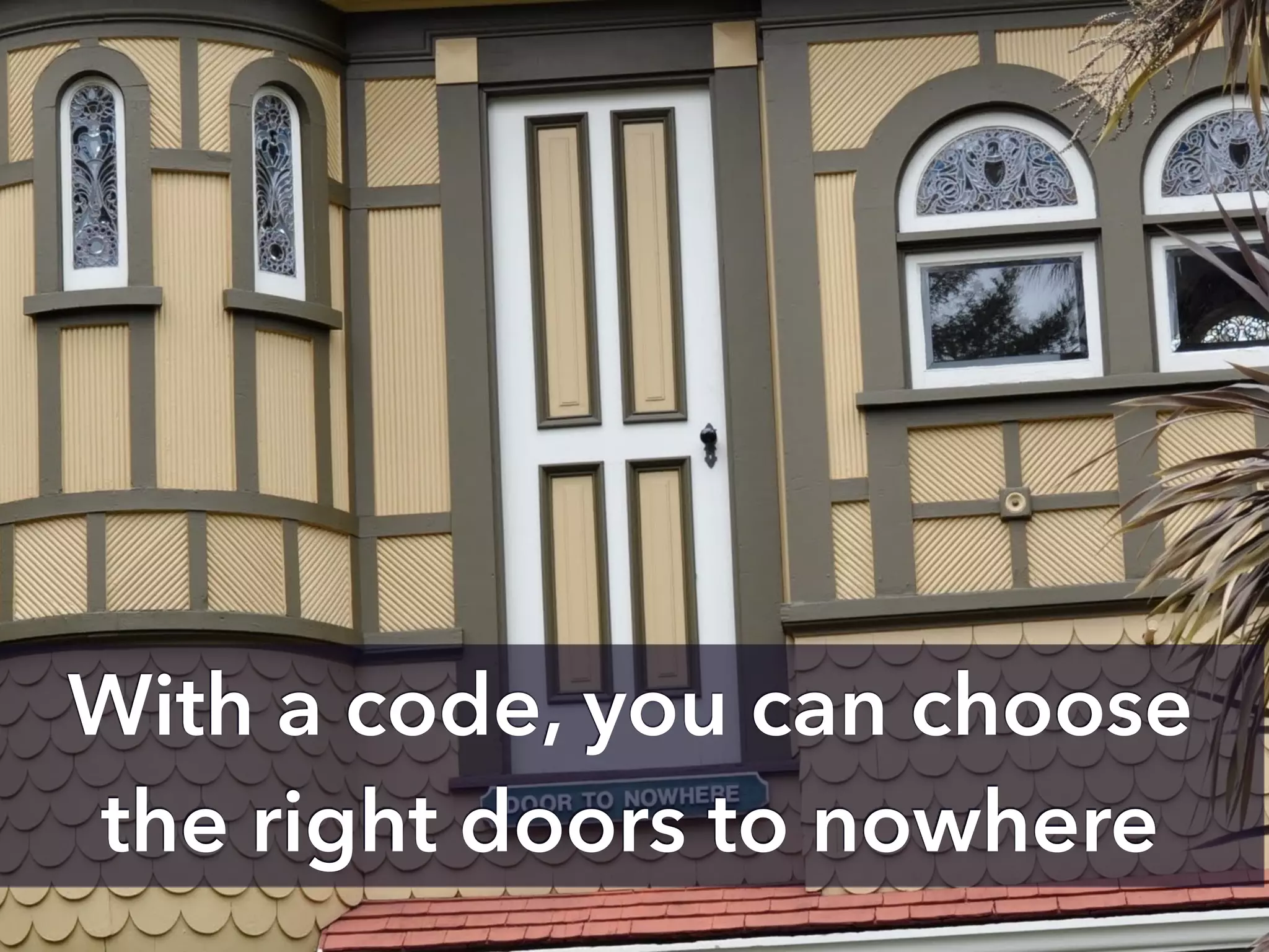 With a code, you can choose
the right doors to nowhere
 