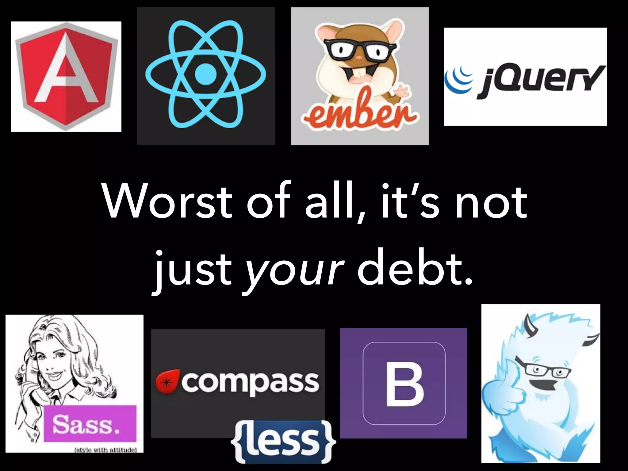 Worst of all, it’s not
just your debt.
 