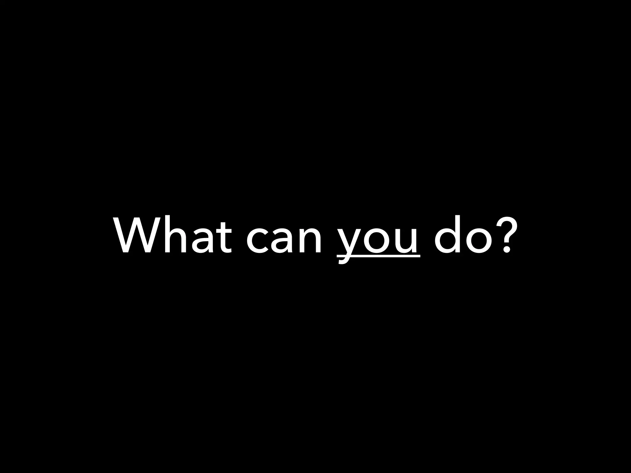What can you do?
 
