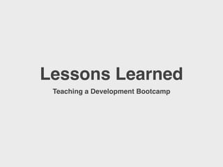 Lessons Learned
Teaching a Development Bootcamp
 
