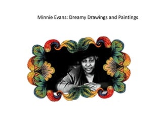 Minnie Evans: Dreamy Drawings and Paintings
 