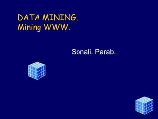 DATA MINING.
Mining WWW.
Sonali. Parab.

 
