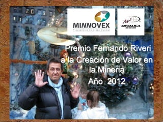 Premio Fernando Riveri
a la Creación de Valor en
        la Mineria
        Año 2012
 
