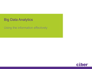 Big Data Analytics
Using the information effectively
 