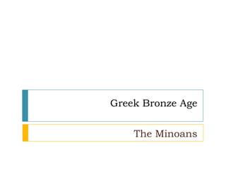 Greek Bronze Age


    The Minoans
 