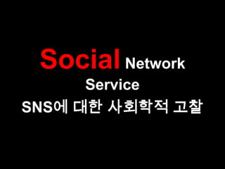Social Network
      Service
SNS에 대한 사회학적 고찰

       minoci
 