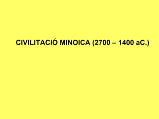 CIVILITACIÓ MINOICA (2700 – 1400 aC.)
 