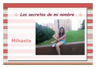 Los secretos de mi nombre




Mihaela
 