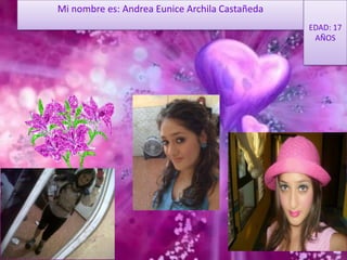 Mi nombre es: Andrea Eunice Archila Castañeda
                                                EDAD: 17
                                                 AÑOS
 