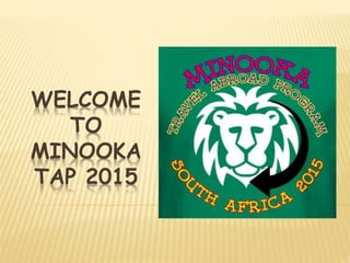 WELCOME 
TO 
MINOOKA 
TAP 2015 
 