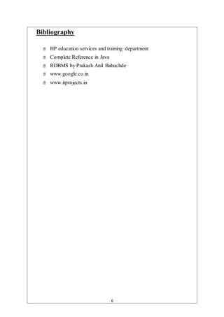 6
Bibliography
HP education services and training department
Complete Reference in Java
RDBMS by Prakash Anil Bahuchde
www.google.co.in
www.itprojects.in
 