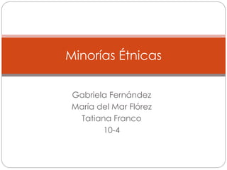Gabriela Fernández
María del Mar Flórez
Tatiana Franco
10-4
Minorías Étnicas
 
