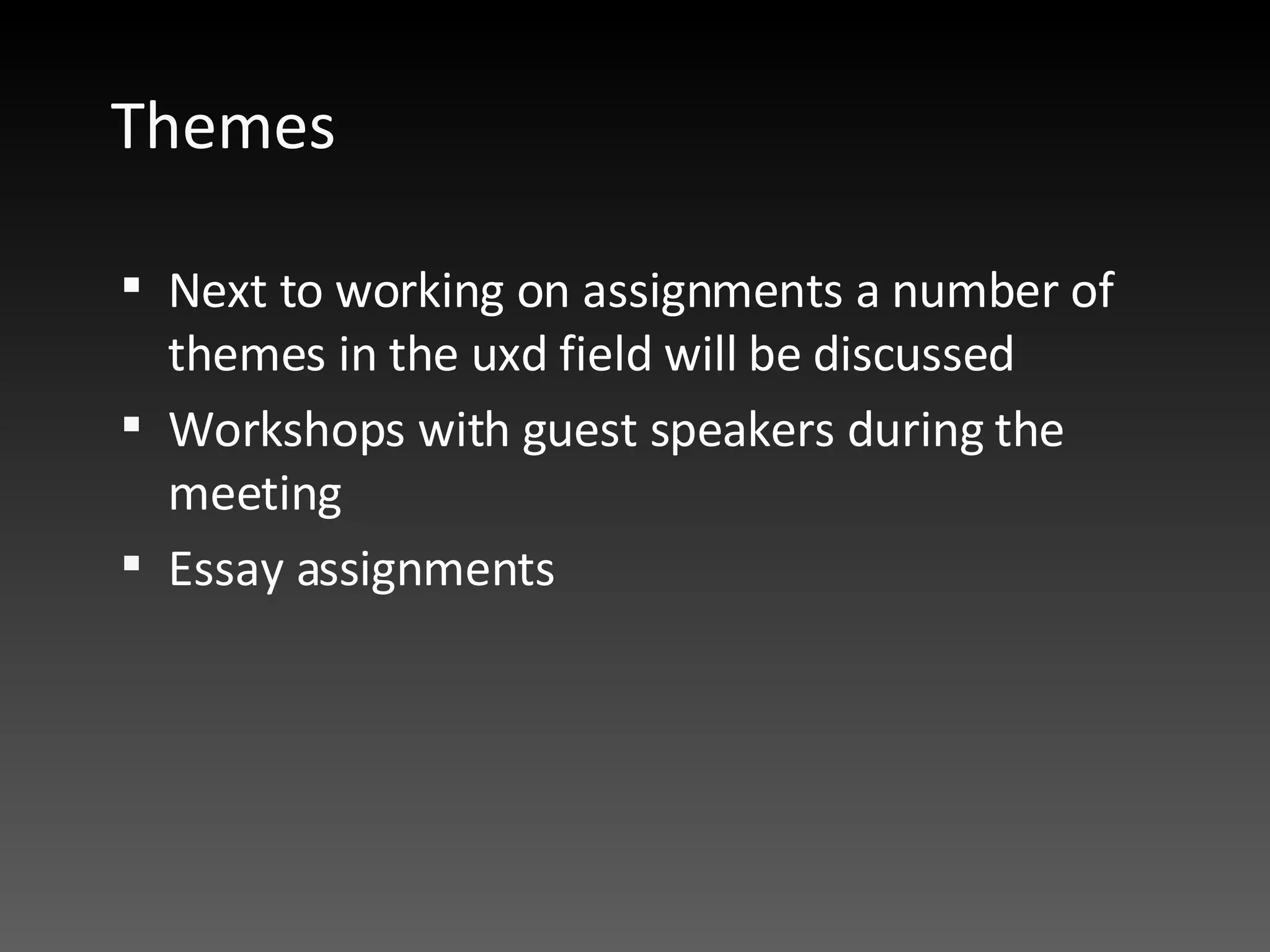 Themes Next to working on assignments a number of themes in the uxd field will be discussed  Workshops with guest speakers during the meeting  Essay assignments 