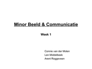 Minor Beeld & Communicatie

          Week 1




            Connie van der Molen
            Len Middelbeek
            Arent Roggeveen
 