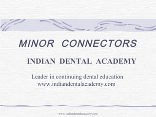 MINOR CONNECTORS
INDIAN DENTAL ACADEMY
Leader in continuing dental education
www.indiandentalacademy.com

www.indiandentalacademy.com

 