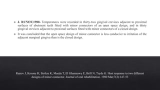 Runov J, Kroone H, Stoltze K, Maeda T, El Ghamrawy E, Brill N, Tryde G. Host response to two different
designs of minor connector. Journal of oral rehabilitation. 1980 Mar;7(2):147-53
 