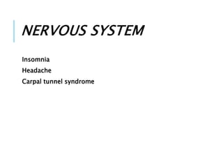 NERVOUS SYSTEM
Insomnia
Headache
Carpal tunnel syndrome
 