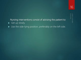 Nursing interventions consist of advising the patient to:
 Get up slowly.
 Use the side-lying position, preferably on the left side.
16
 