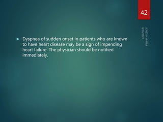  Dyspnea of sudden onset in patients who are known
to have heart disease may be a sign of impending
heart failure. The physician should be notified
immediately.
42
 