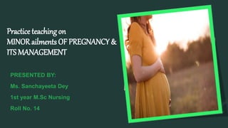 Practice teaching on
MINOR ailments OF PREGNANCY &
ITS MANAGEMENT
 