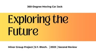 Second Review
Minor Group Project S.Y. Btech. 2023
360-Degree Moving Car Jack
 