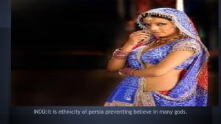 INDÚ:It is ethnicity of persia preventing believe in many gods.

 