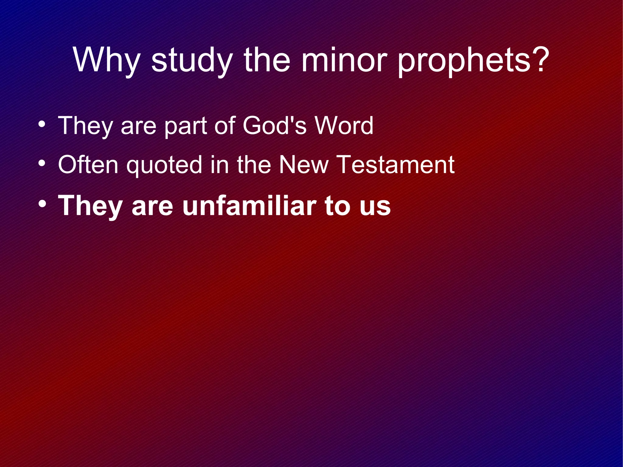 Why study the minor prophets?

    They are part of God's Word

    Often quoted in the New Testament

    They are unfamiliar to us
 