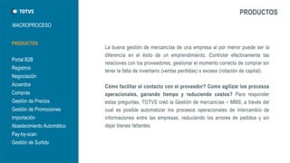 MACROPROCESO 
PRODUCTOS 
PRODUCTOS 
Portal B2B 
Registros 
Negociación 
Acuerdos 
Compras 
Gestión de Precios 
Gestión de Promociones 
Importación 
Abastecimiento Automático 
Pay-by-scan 
Gestión de Surtido  