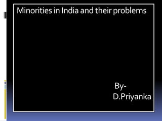 Minoritiesin Indiaandtheirproblems
By-
D.Priyanka
 