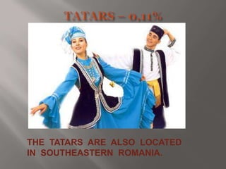 THE TATARS ARE ALSO LOCATED
IN SOUTHEASTERN ROMANIA.

 