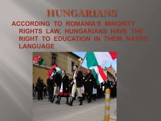 ACCORDING TO ROMANIA’S MINORITY
RIGHTS LAW, HUNGARIANS HAVE THE
RIGHT TO EDUCATION IN THEIR NATIVE
LANGUAGE

 