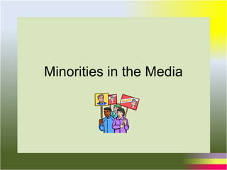 Minorities in the Media
 