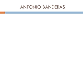 ANTONIO BANDERAS
 