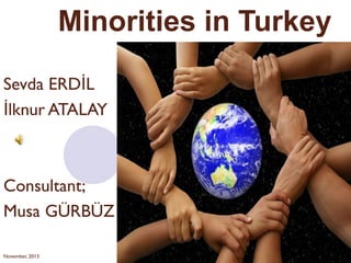 Minorities in Turkey
Sevda ERDİL
İlknur ATALAY

Consultant;
Musa GÜRBÜZ
November, 2013

 
