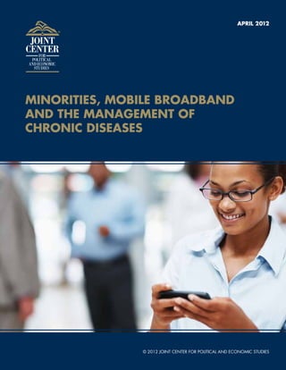 April 2012




Minorities, Mobile Broadband
and the Management of
Chronic Diseases




               © 2012 Joint Center for Political and Economic Studies
 
