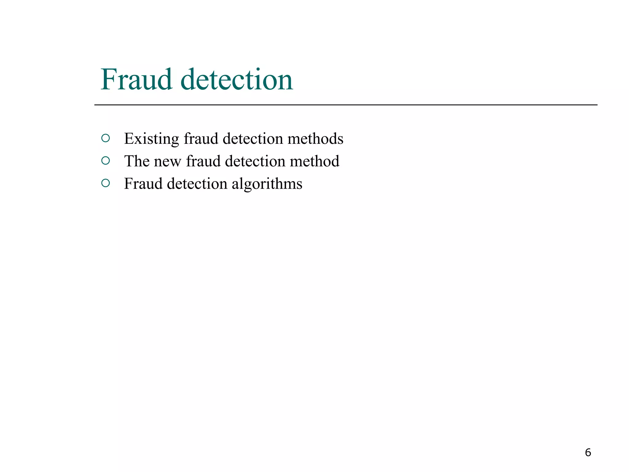 Fraud detection Existing fraud detection methods The new fraud detection method Fraud detection algorithms 