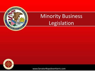 Minority Business
Legislation
www.SenatorNapoleonHarris.com
 