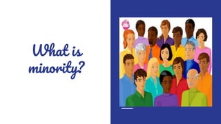 What is
minority?
 