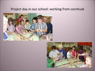 Project day in our school: working from cornhusk
 