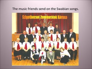 The music friends send on the Swabian songs.
 