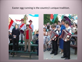 Easter egg running is the country’s unique tradition.
 