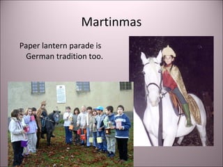 Martinmas
Paper lantern parade is
German tradition too.
 