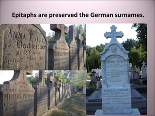 Epitaphs are preserved the German surnames.
 