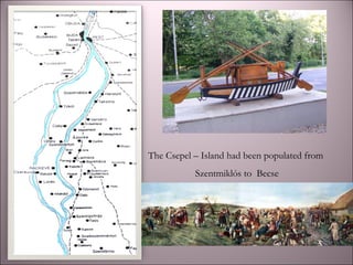 The Csepel – Island had been populated from
Szentmiklós to Becse
 